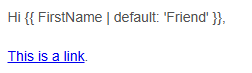 An example of an email template displaying a personalised greeting with a placeholder for 'FirstName' defaulting to 'Friend' if the name is unavailable. Below the greeting, there is a hyperlink labelled 'This is a link.'